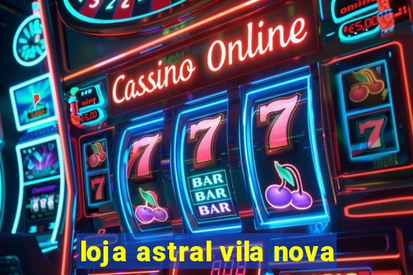 loja astral vila nova